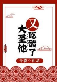 《(西游记同人)大圣他又吃醋了》