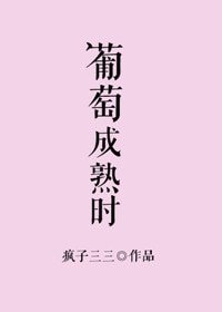 《葡萄成熟时(作者:疯子三三)》