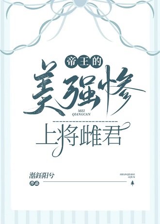 《帝王的美强惨上将雌君》