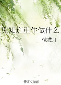 《鬼知道重生做什么》