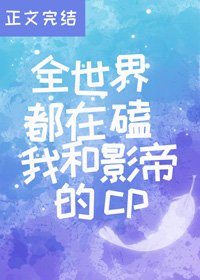 全世界都在磕我和影帝的cp/沙雕影帝他真香了