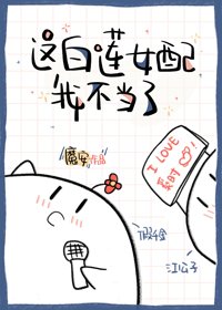 《这白莲女配我不当了》