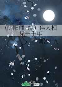 《(阴阳师+综)佳人相见一千年》