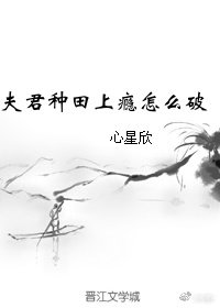 《夫君种田上瘾怎么破》