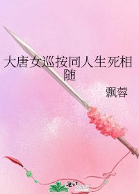 《大唐女巡按同人生死相随》
