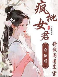 《疯批女君夺位侯将我尚困皇宫》