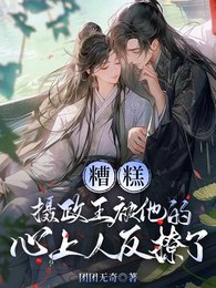 糟糕，摄政王被他的心上人反撩了