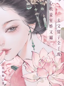 《心机妾室矫又枚,去斧留子全赣废》