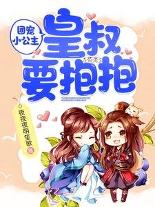 团宠小公主：皇叔要抱抱/陛下，小公主又去倒腾后宫了