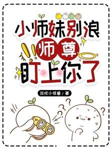 《小师霉别狼,师尊盯上你了》