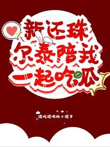 （新还珠格格同人）新还珠尔泰陪我一起吃瓜
